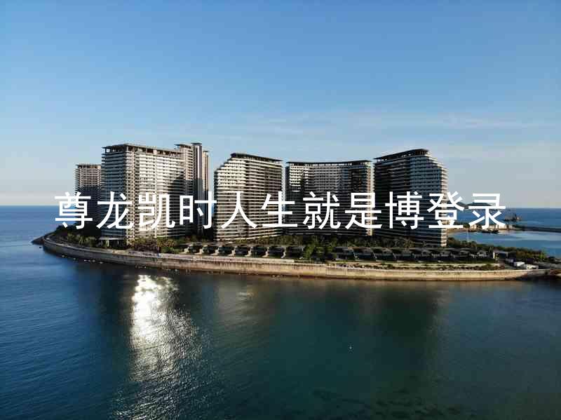尊龙凯时人生就是博登录